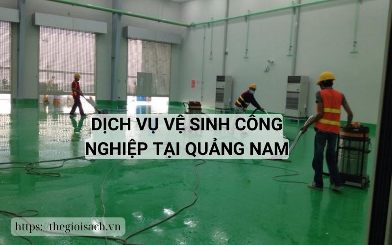 DỊCH VỤ VỆ SINH CÔNG NGHIỆP TẠI QUẢNG NAM